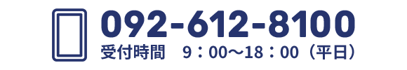 TEL 092-612-8100 受付時間　9：00～18：00（平日）